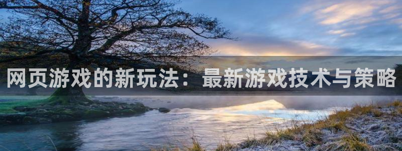 极悦娱乐线路测试：网页游戏的新玩法：最新游戏技术与策略